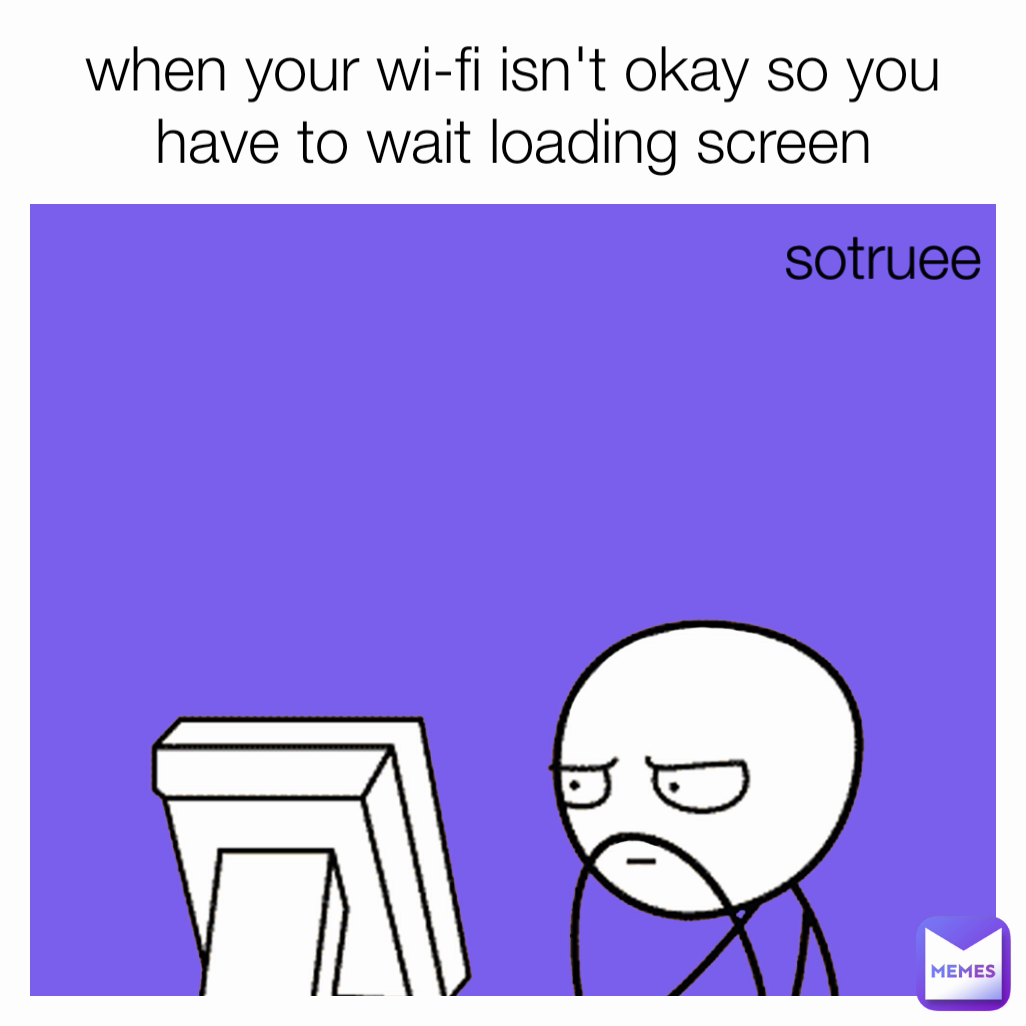 sotruee when your wi-fi isn't okay so you have to wait loading screen