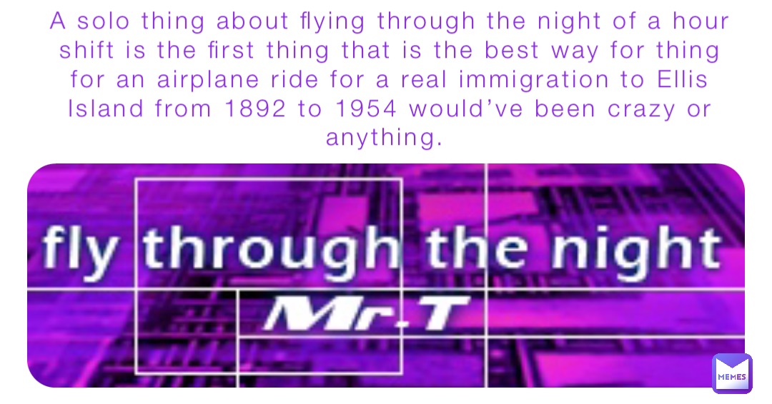 A solo thing about flying through the night of a hour shift is the first thing that is the best way for thing for an airplane ride for a real immigration to Ellis Island from 1892 to 1954 would’ve been crazy or anything.