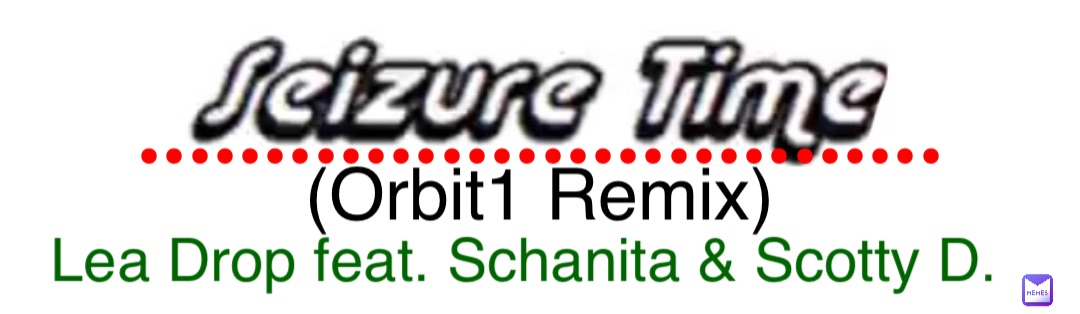 (Orbit1 Remix) •••••••••••••••••••••••••••••••• Lea Drop feat. Schanita & Scotty D.