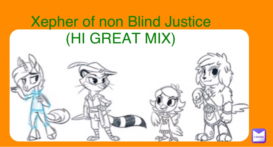 Xepher of non Blind Justice
(HI GREAT MIX)