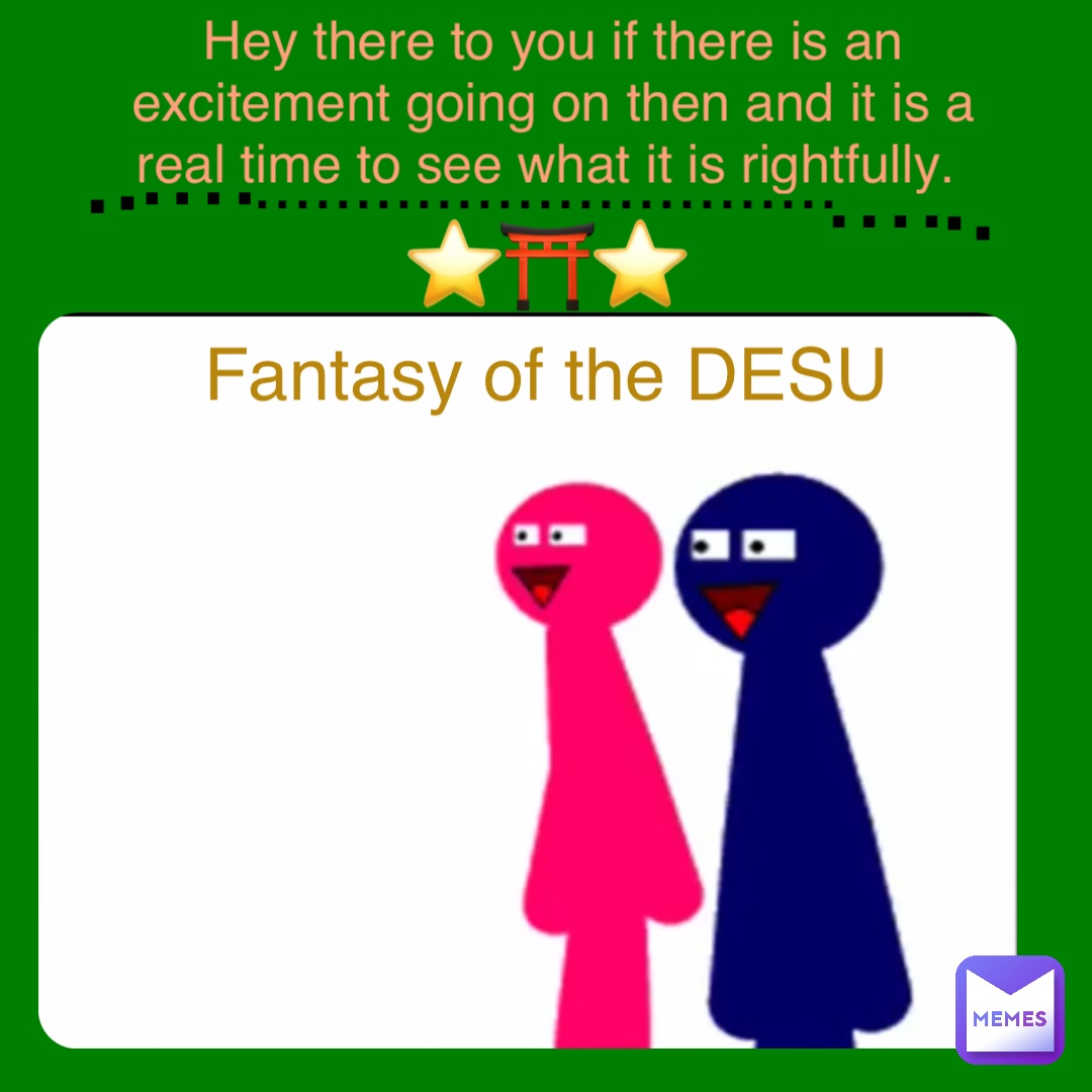 Hey there to you if there is an excitement going on then and it is a real time to see what it is rightfully. ⭐️⛩⭐️ ............................. .... .... . . . . Fantasy of the DESU