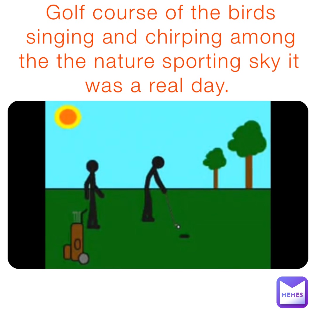 Golf course of the birds singing and chirping among the the nature sporting sky it was a real day.