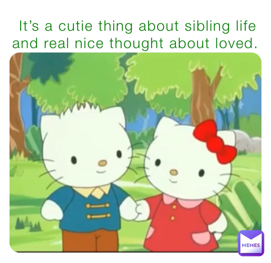 It’s a cutie thing about sibling life and real nice thought about loved.