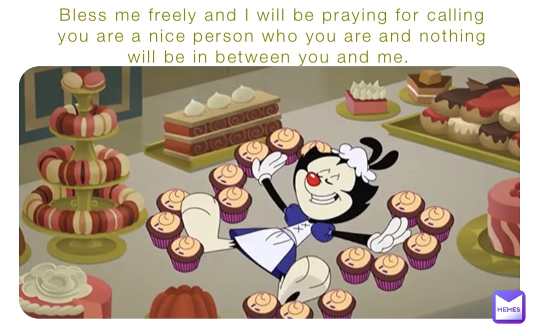 Bless me freely and I will be praying for calling you are a nice person who you are and nothing will be in between you and me.