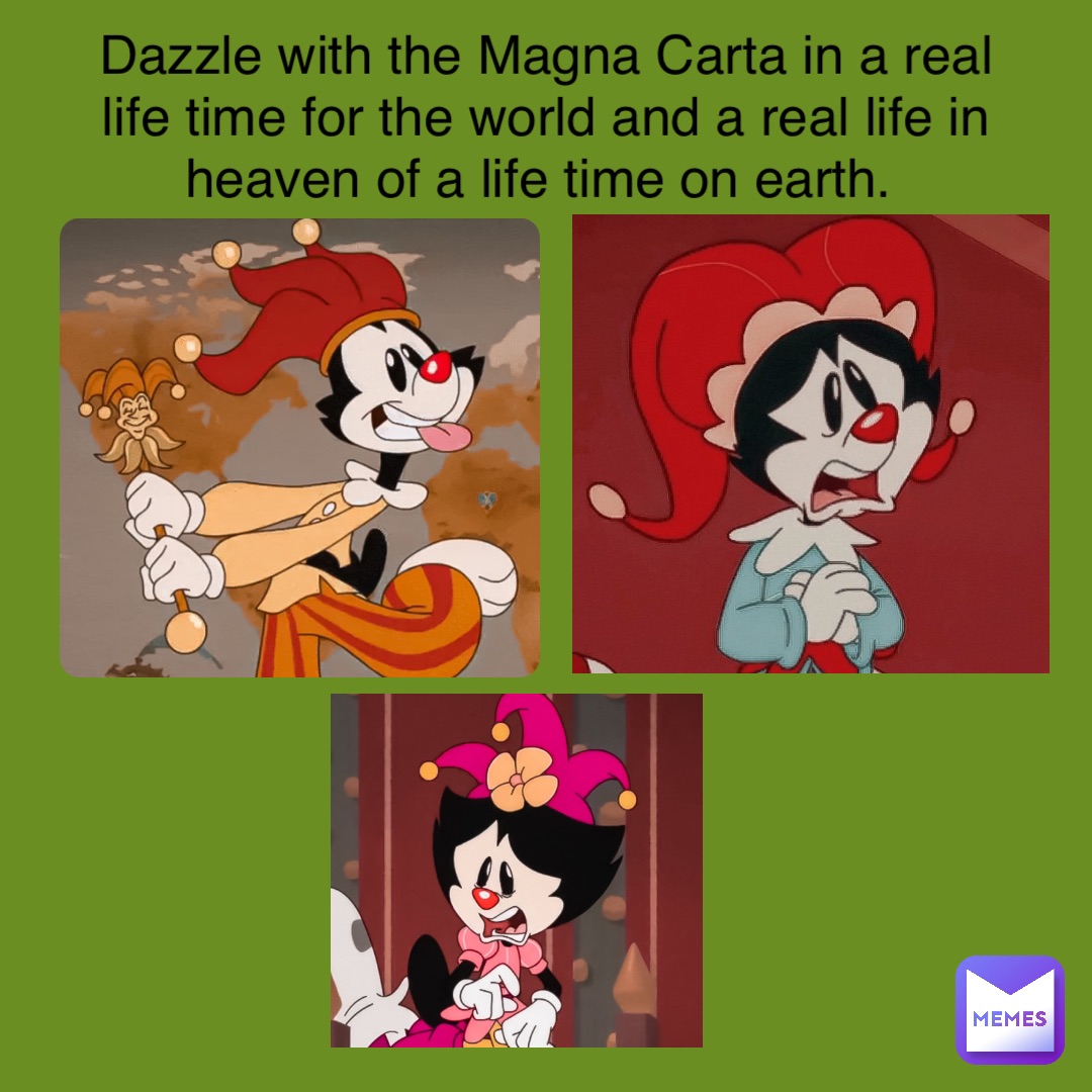 Dazzle with the Magna Carta in a real life time for the world and a real life in heaven of a life time on earth.