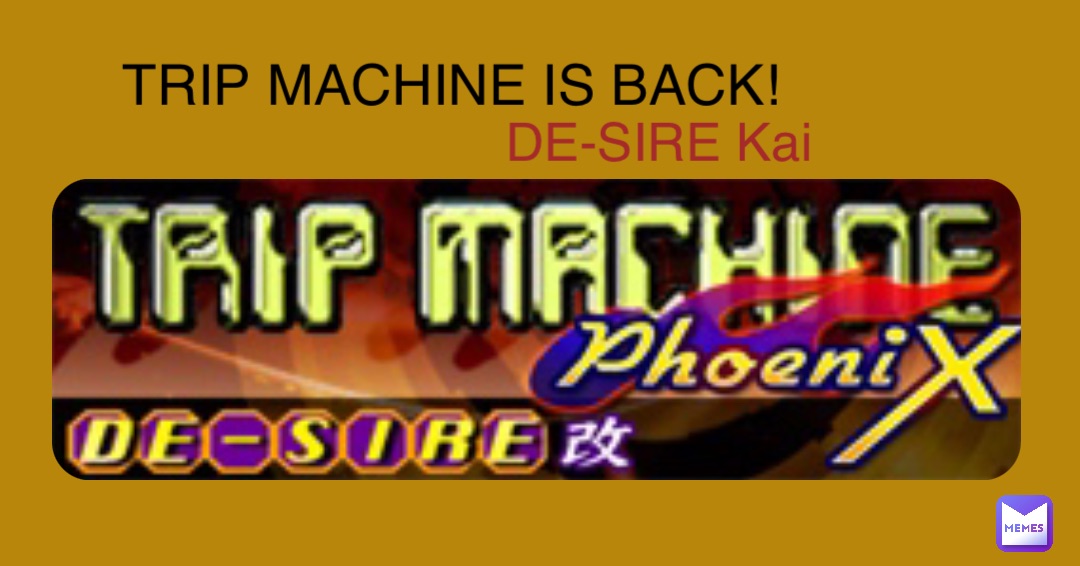 TRIP MACHINE IS BACK! DE-SIRE Kai