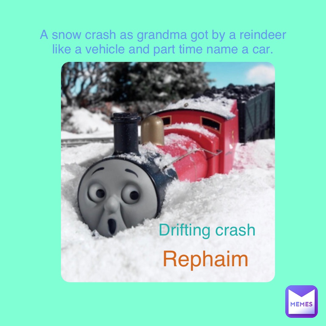 Rephaim Drifting crash A snow crash as grandma got by a reindeer like a vehicle and part time name a car.