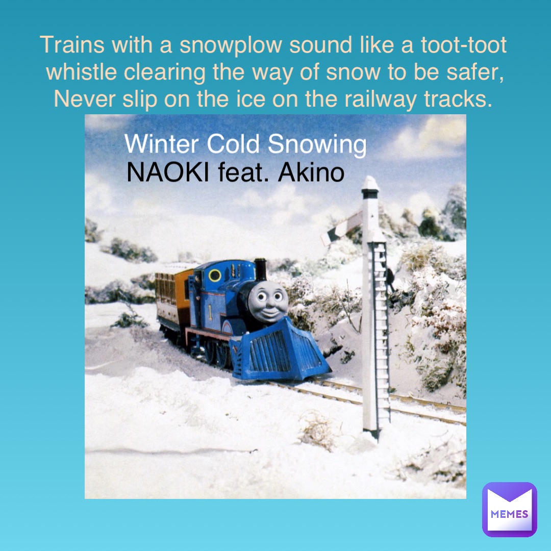 Winter Cold Snowing NAOKI feat. Akino Trains with a snowplow sound like a toot-toot whistle clearing the way of snow to be safer, Never slip on the ice on the railway tracks.