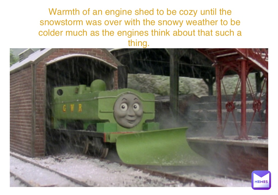 Warmth of an engine shed to be cozy until the snowstorm was over with the snowy weather to be colder much as the engines think about that such a thing.