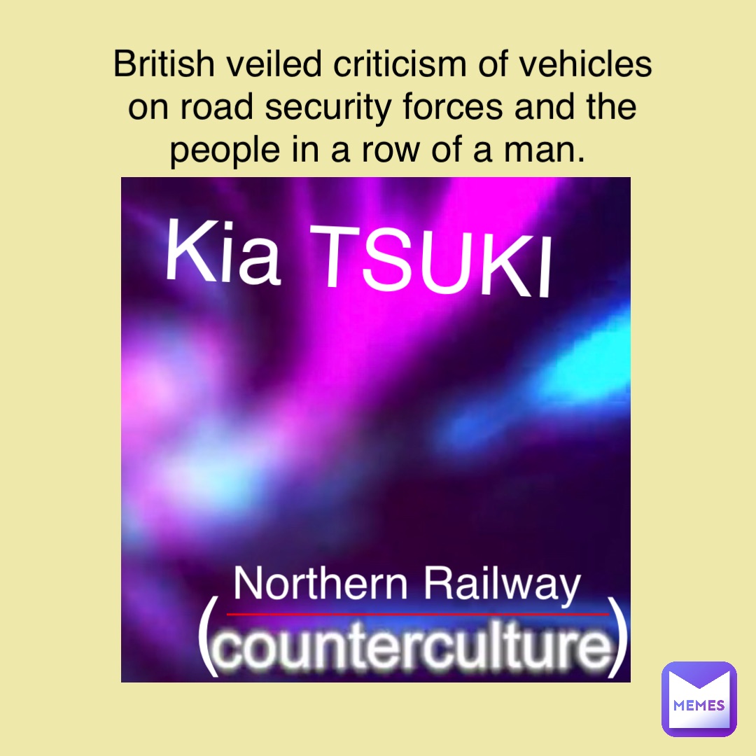 Kia TSUKI Northern Railway ( ) __________________ British veiled criticism of vehicles on road security forces and the people in a row of a man.