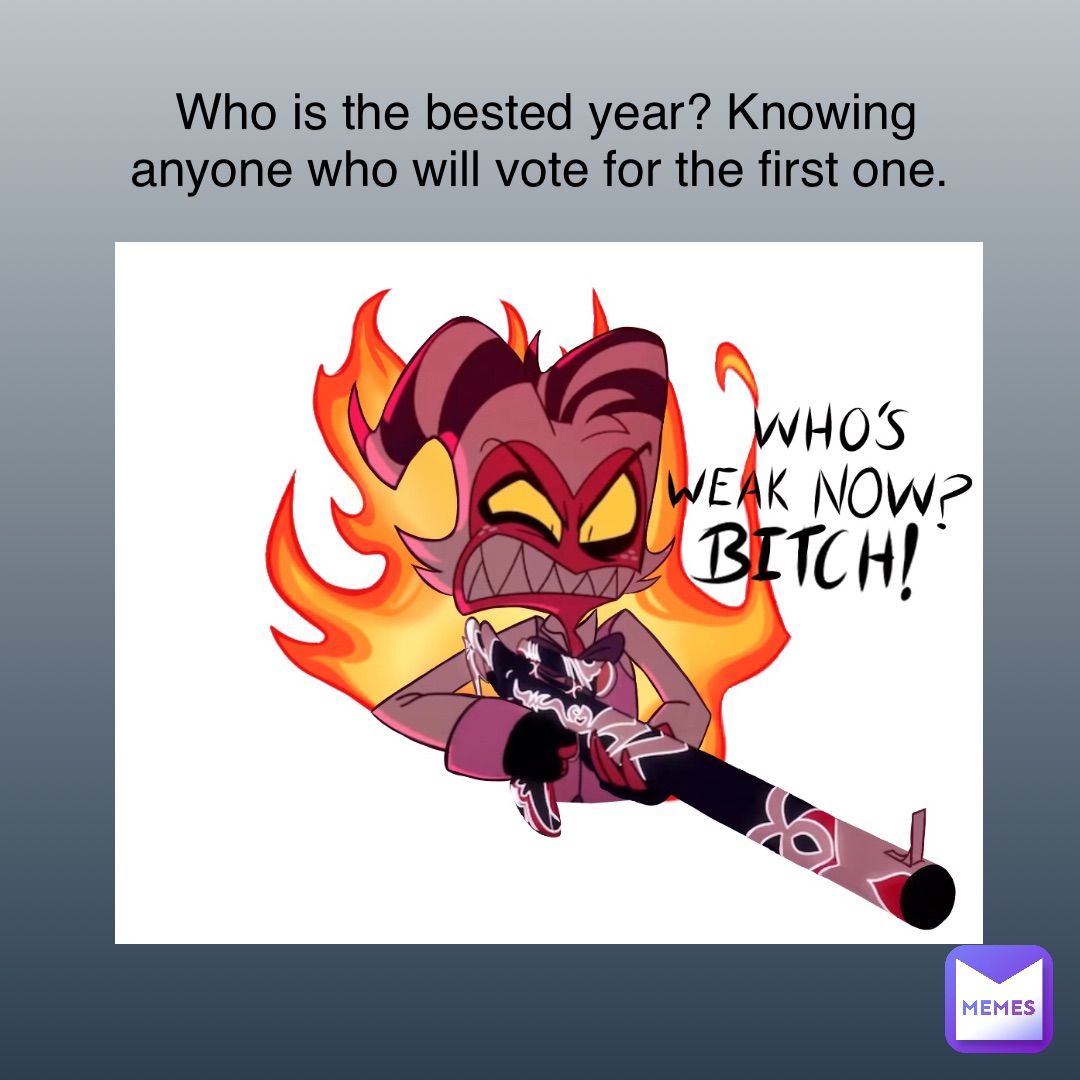 Who is the bested year? Knowing anyone who will vote for the first one.
