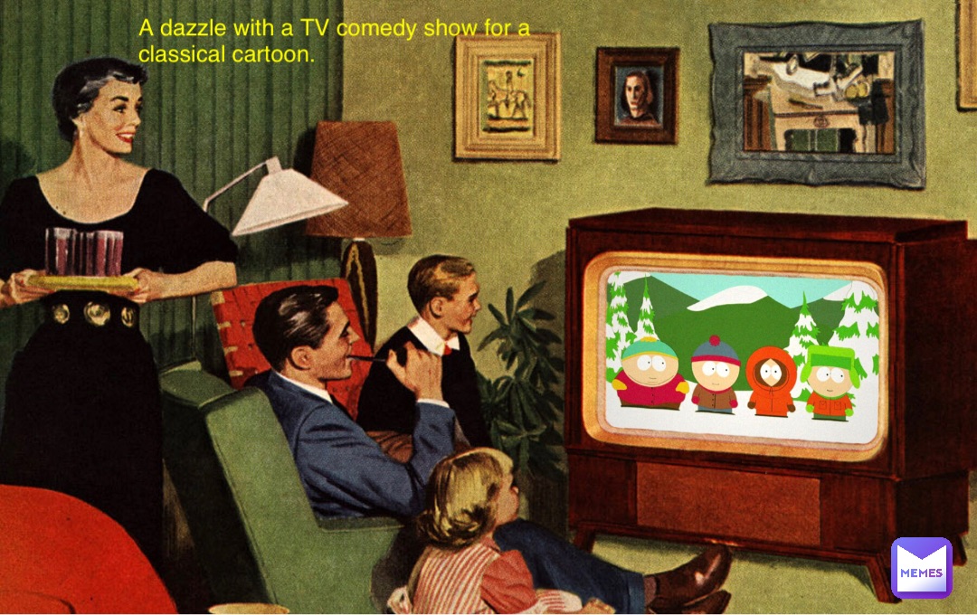 A dazzle with a TV comedy show for a classical cartoon.