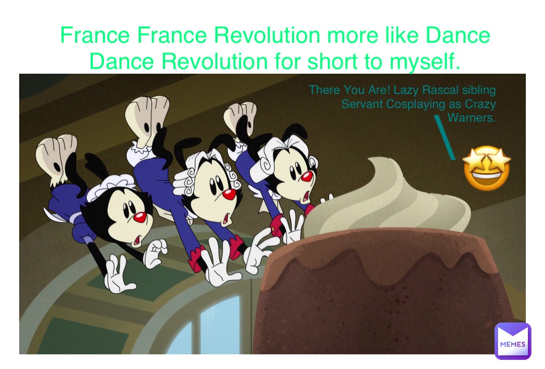 There You Are! Lazy Rascal sibling
Servant Cosplaying as Crazy Warners. \ 🤩 France France Revolution more like Dance Dance Revolution for short to myself.