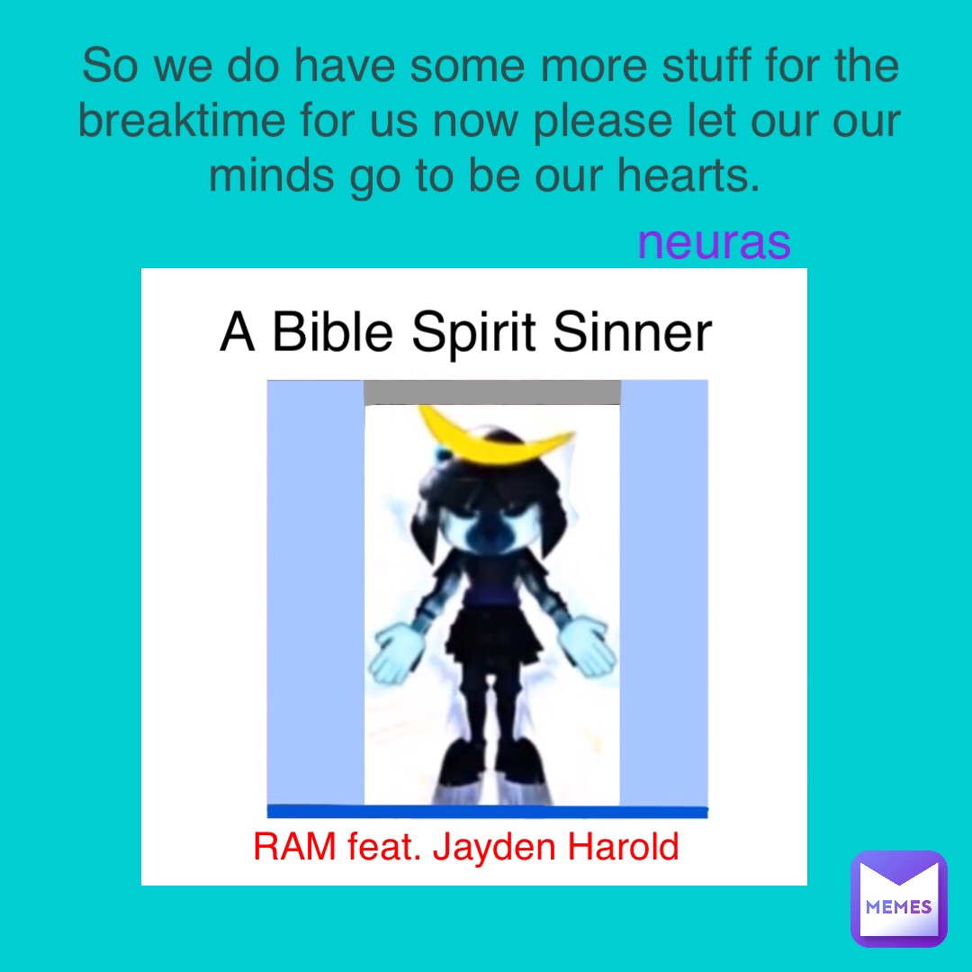 A Bible Spirit Sinner RAM feat. Jayden Harold So we do have some more stuff for the breaktime for us now please let our our minds go to be our hearts. neuras