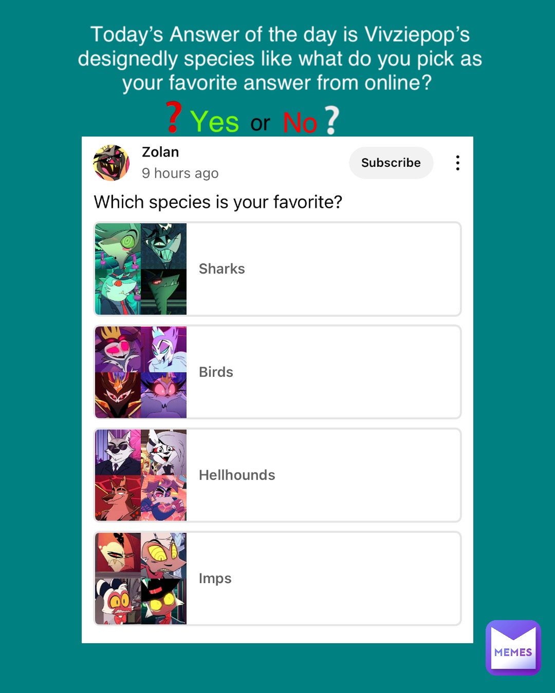 Today’s Answer of the day is Vivziepop’s designedly species like what do you pick as your favorite answer from online? Yes or No ❔ ❓
