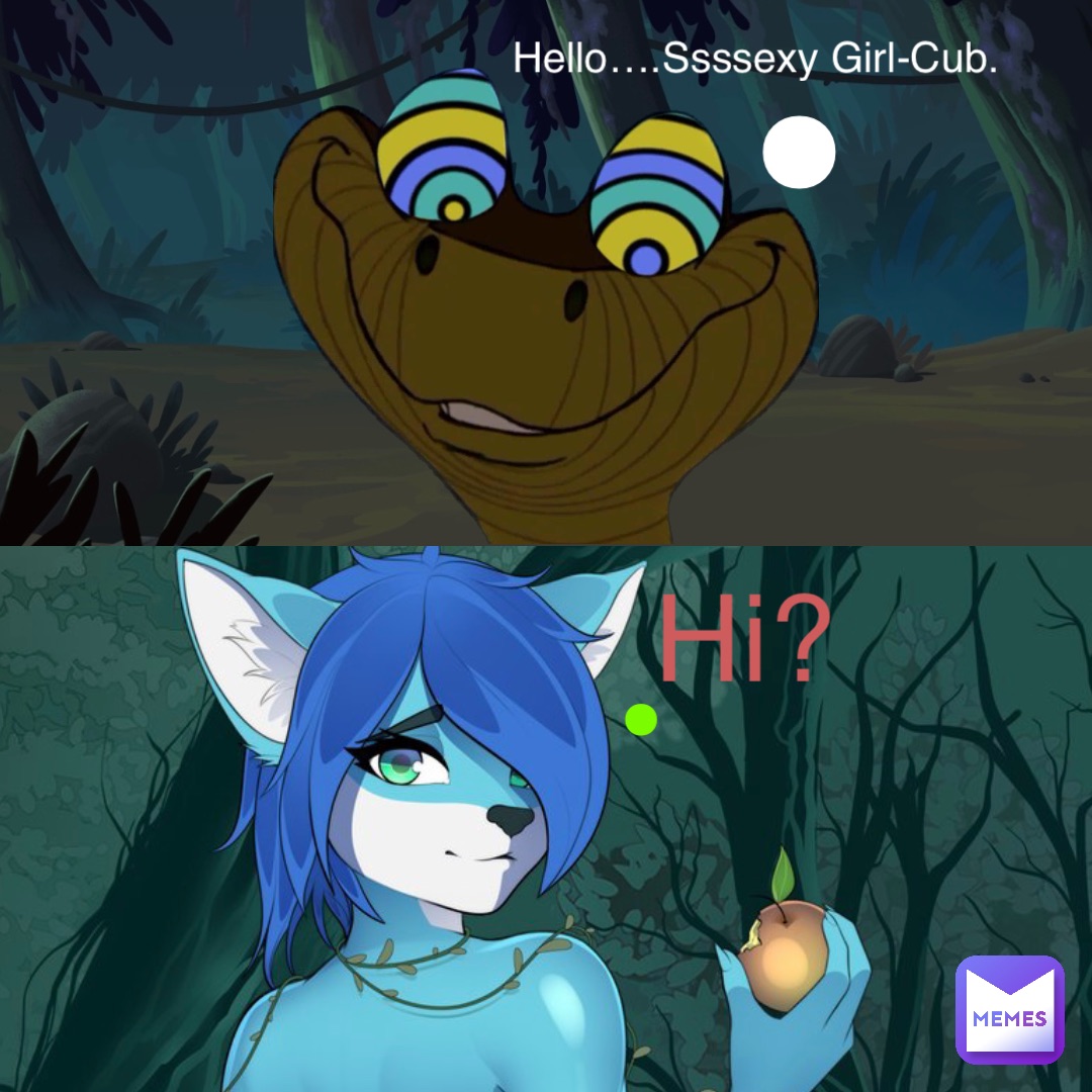 Hello….Ssssexy Girl-Cub. • Hi? •