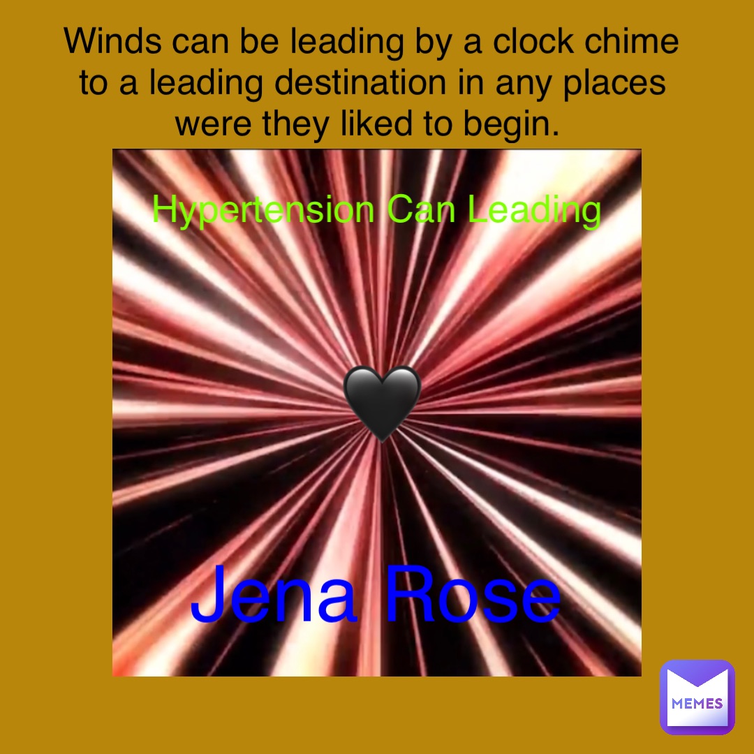 Hypertension Can Leading 🖤 Jena Rose Winds can be leading by a clock chime to a leading destination in any places were they liked to begin.