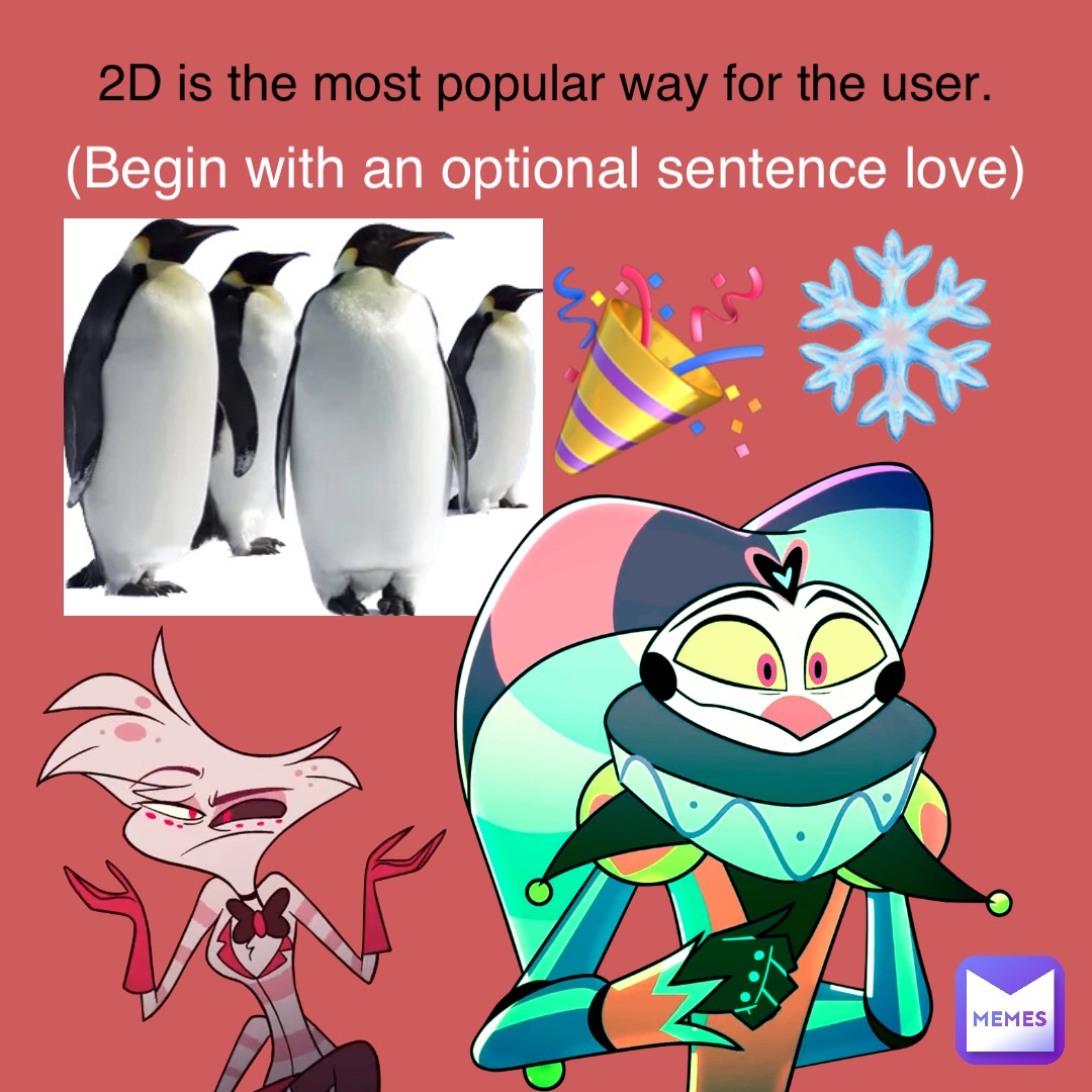 🎉 ❄️ 2D is the most popular way for the user. (Begin with an optional sentence love)