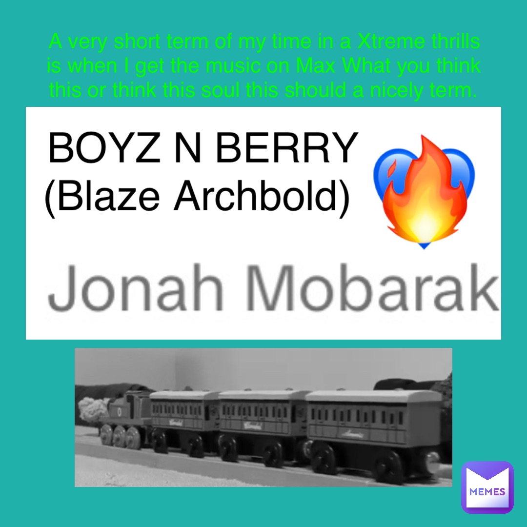 BOYZ N BERRY 
(Blaze Archbold) 💙 🔥 A very short term of my time in a Xtreme thrills is when I get the music on Max What you think this or think this soul this should a nicely term.