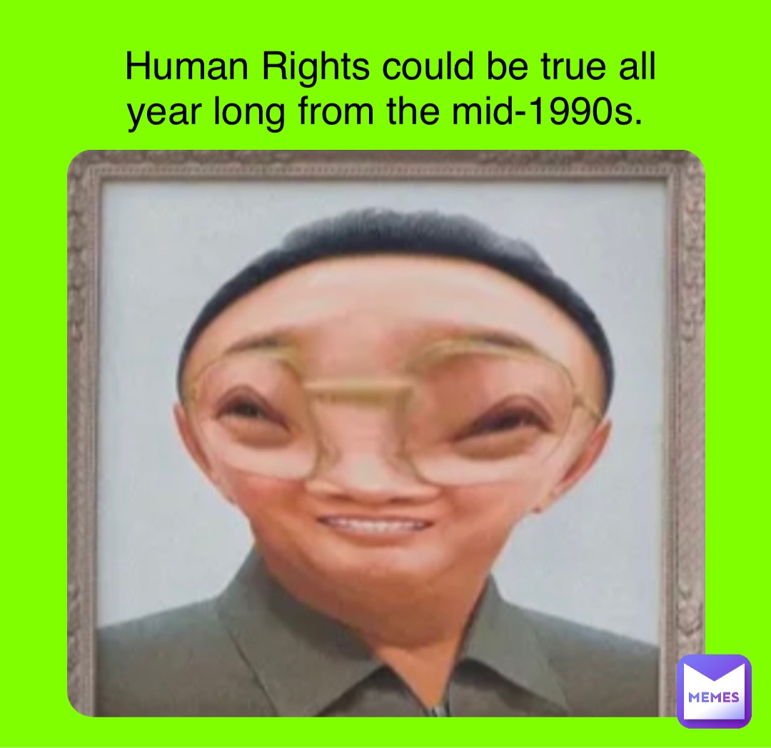 Human Rights could be true all 
year long from the mid-1990s.