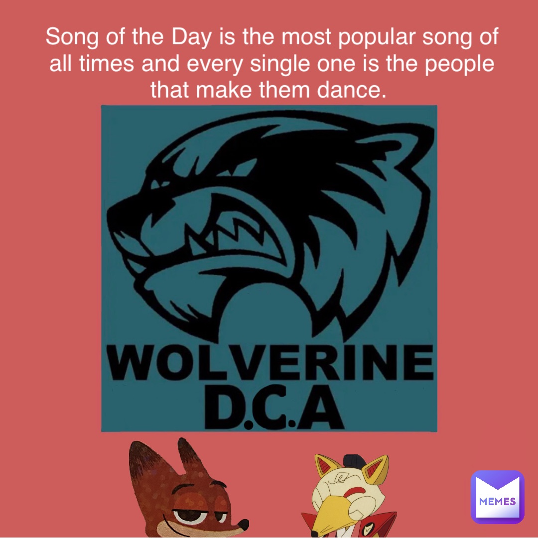 Song of the Day is the most popular song of all times and every single one is the people that make them dance.