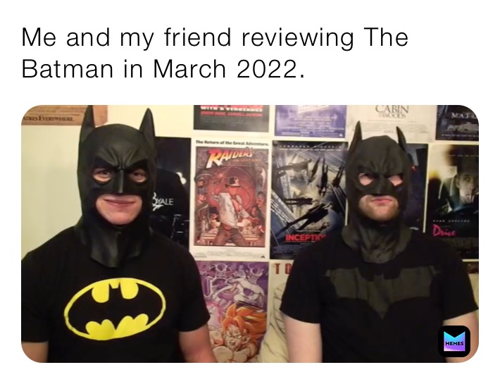 Me and my friend reviewing The Batman in March 2022. | @martinezc1an | Memes