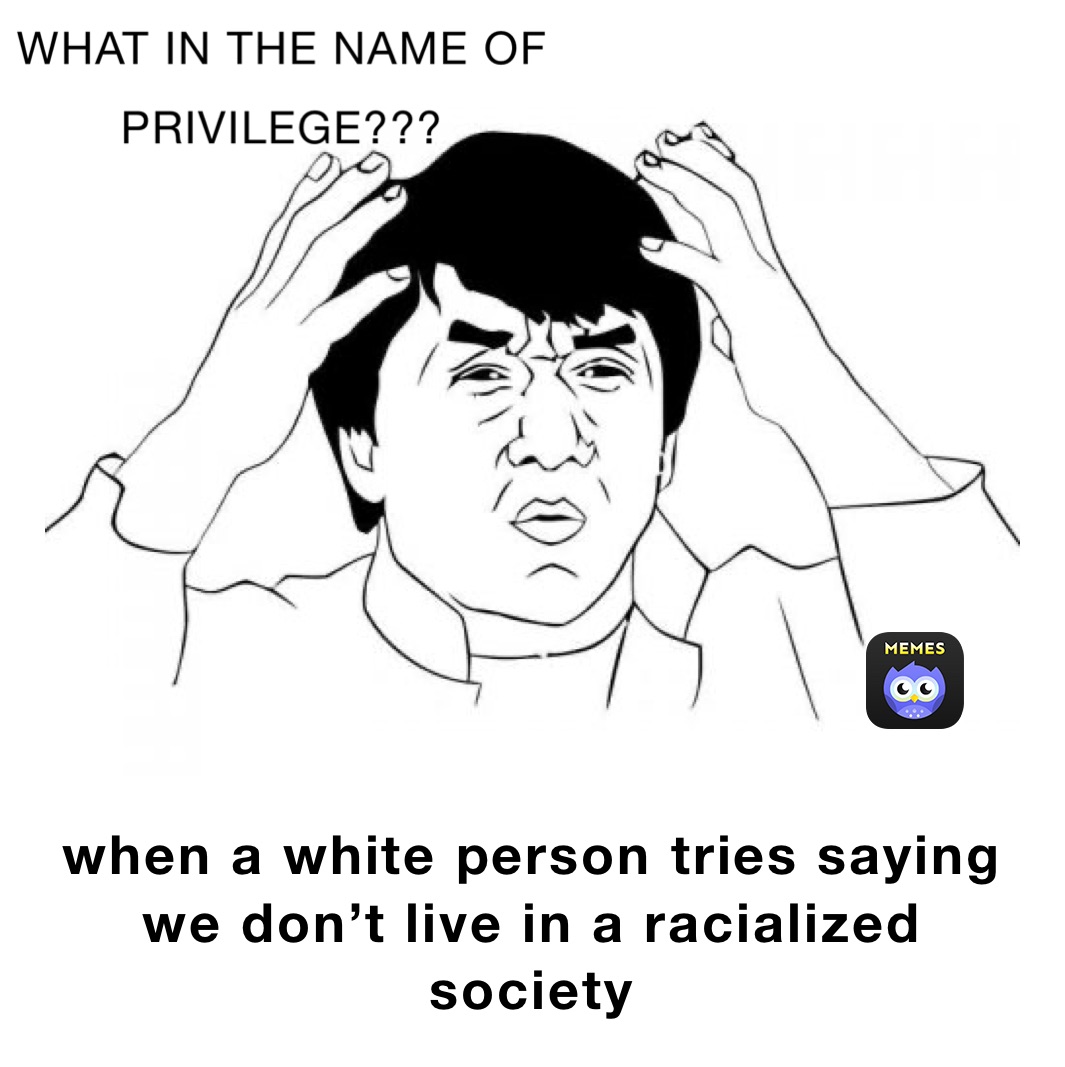 when a white person tries saying we don’t live in a racialized society  when a white person tries saying we don’t live in a racialized society 