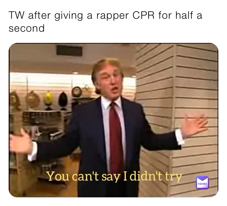 TW after giving a rapper CPR for half a second