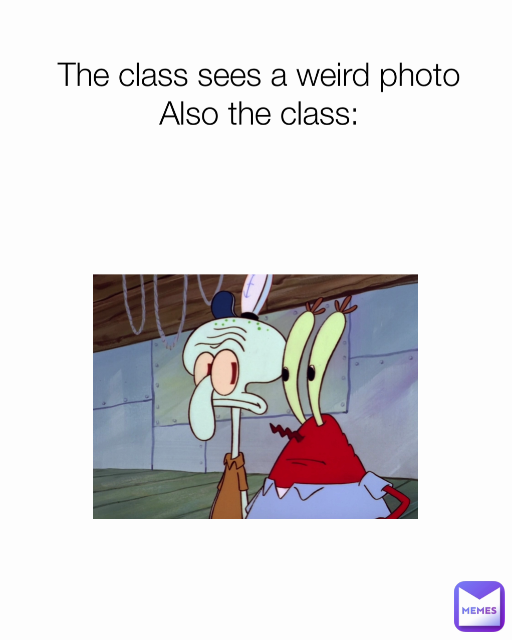 The class sees a weird photo
Also the class: