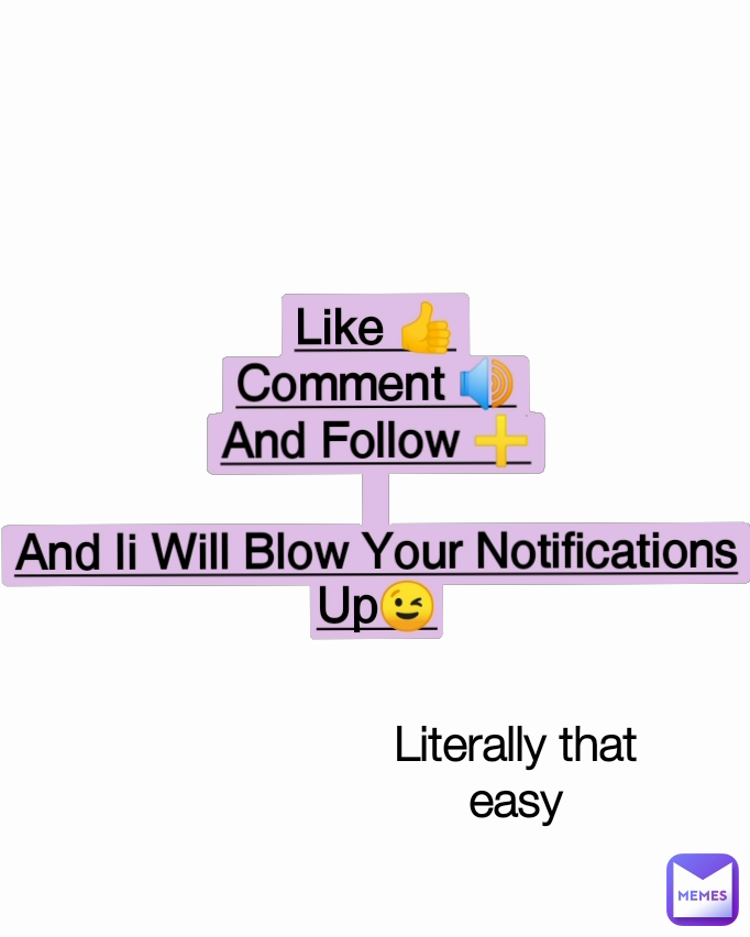 Literally that easy Like 👍
Comment 🔊
And Follow ➕

And Ii Will Blow Your Notifications Up😉