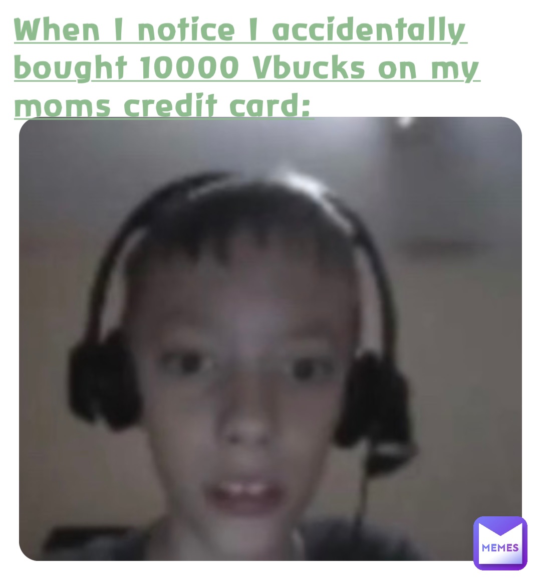 When I notice I accidentally bought 10000 Vbucks on my moms credit card: