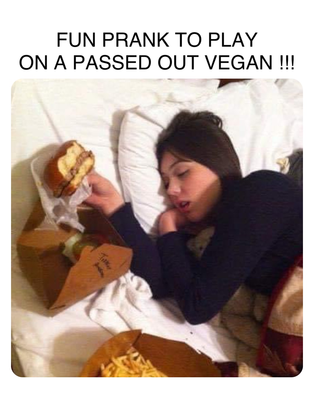 Double tap to edit FUN PRANK TO PLAY
ON A PASSED OUT VEGAN !!!