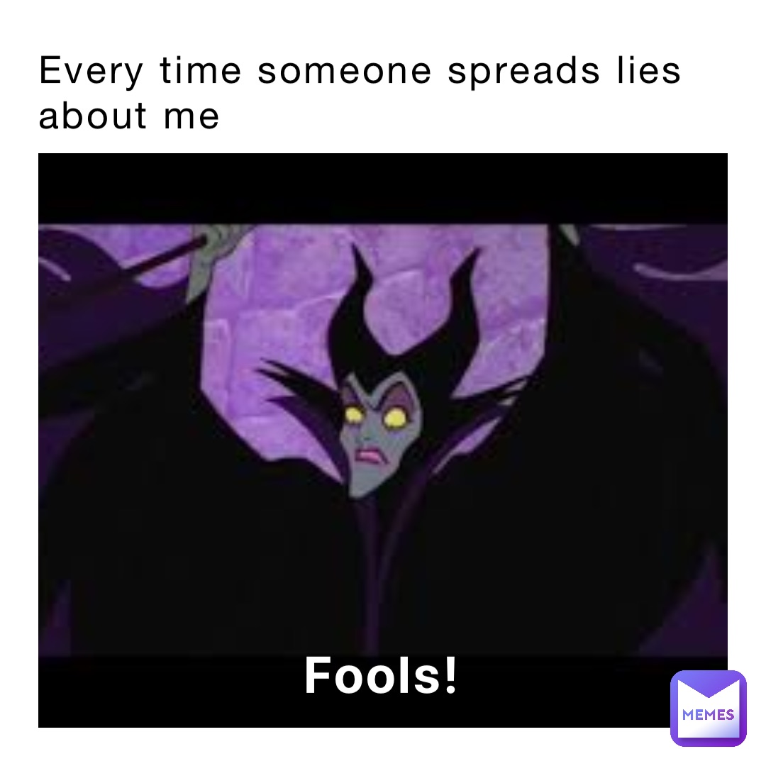 Every time someone spreads lies about me Fools!