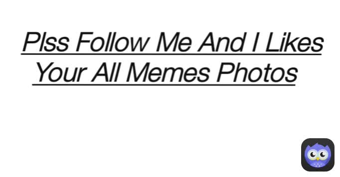 Plss Follow Me And I Likes Your All Memes Photos