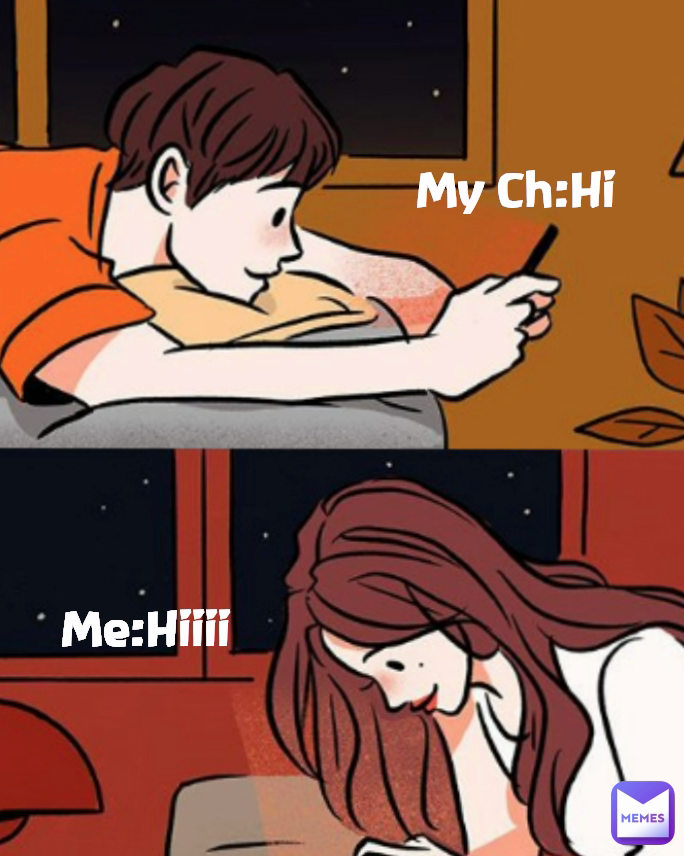  My Ch:Hi Me:Hiiii
