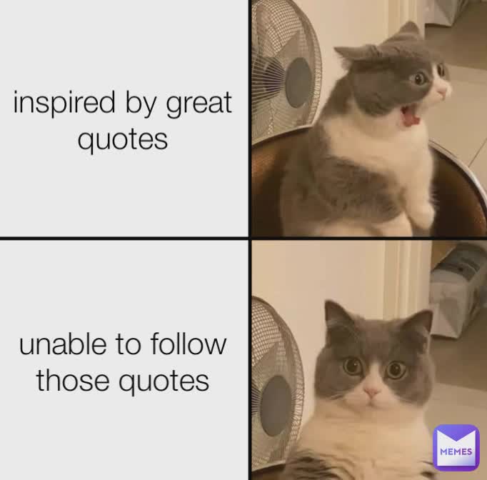 inspired by great quotes unable to follow those quotes