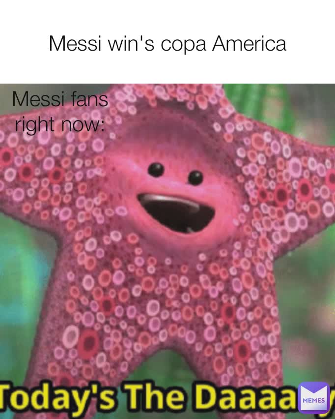 Messi win's copa America Messi fans right now: