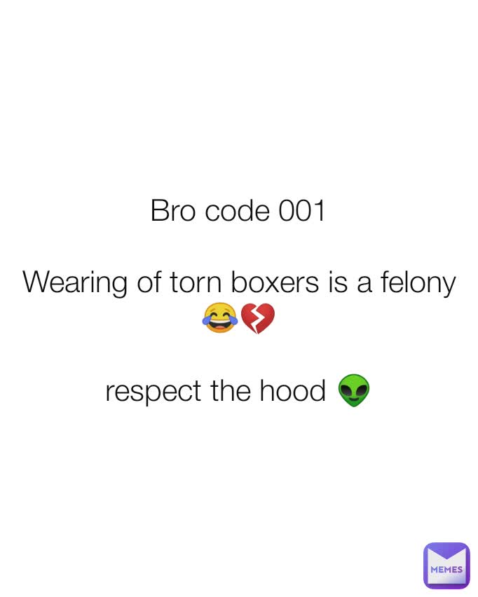 Bro code 001

Wearing of torn boxers is a felony 😂💔

respect the hood 👽