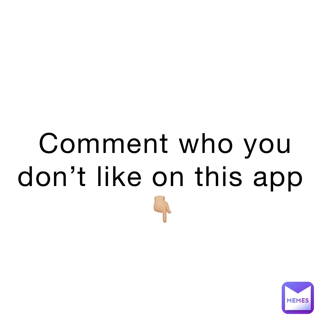 Comment who you don’t like on this app👇🏼