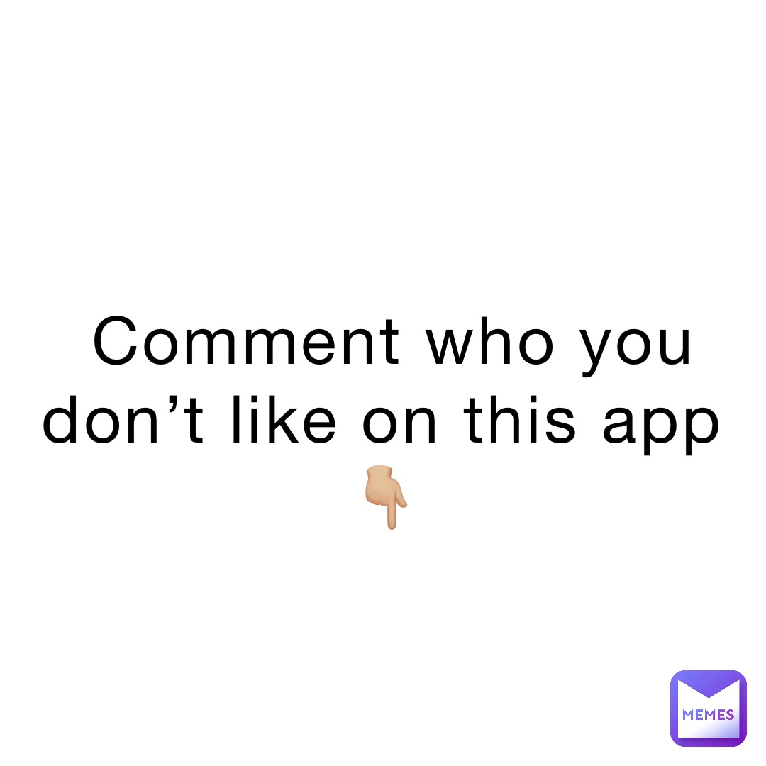 comment-who-you-don-t-like-on-this-app-im2sexy4u-memes