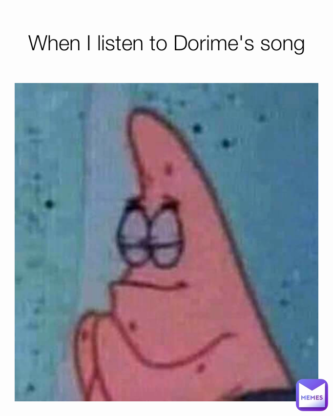When I listen to Dorime's song