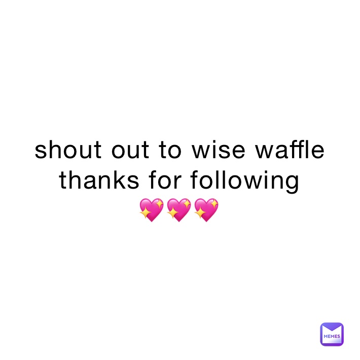 shout out to wise waffle thanks for following 
💖💖💖