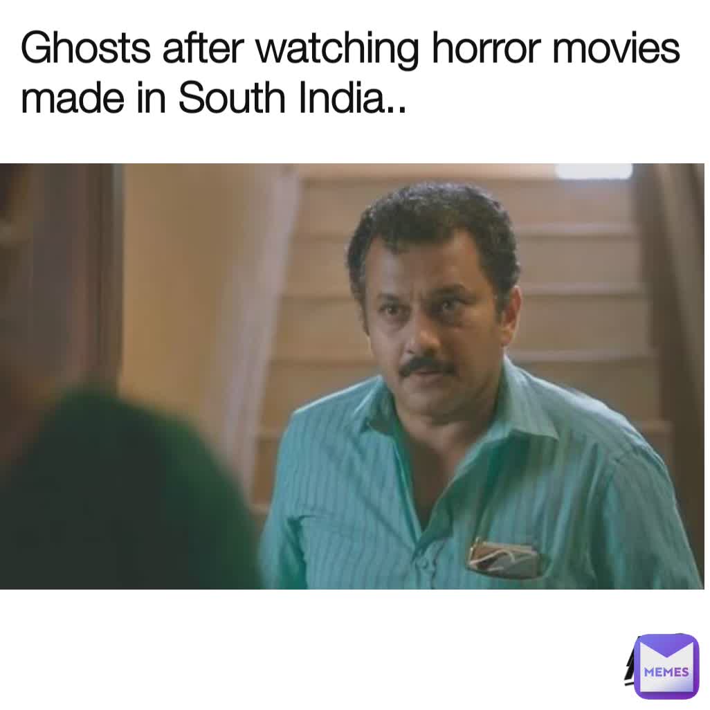 A'B  A'B
 Ghosts after watching horror movies made in South India..