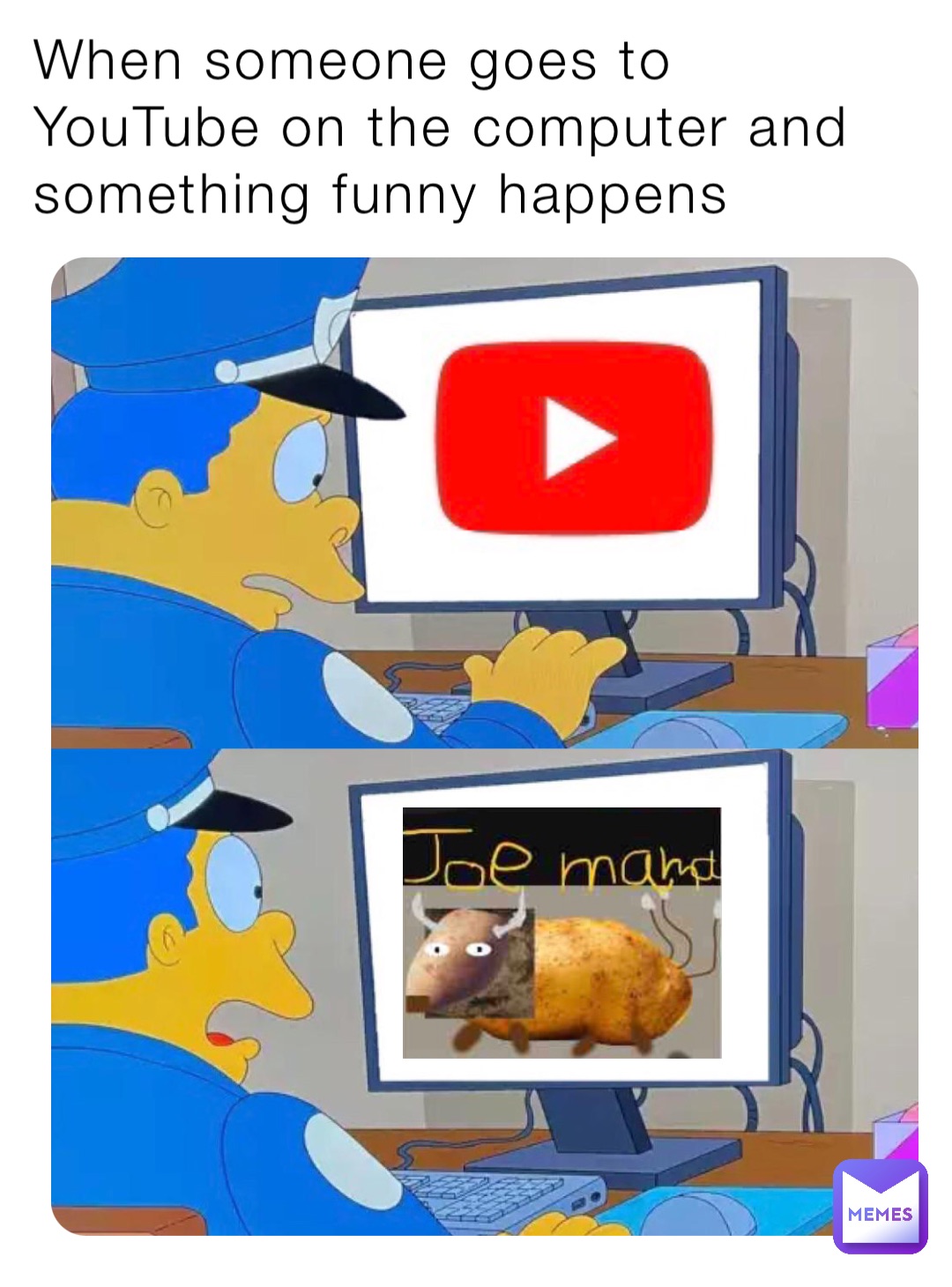 When someone goes to YouTube on the computer and something funny happens