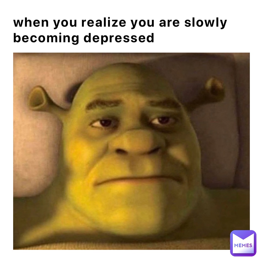 when you realize you are slowly becoming depressed