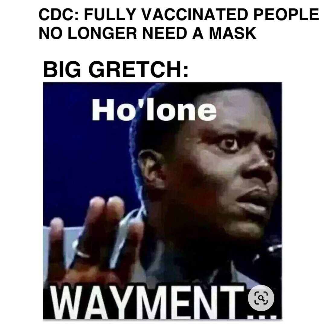 CDC: Fully vaccinated people no longer need a mask BIG Gretch: