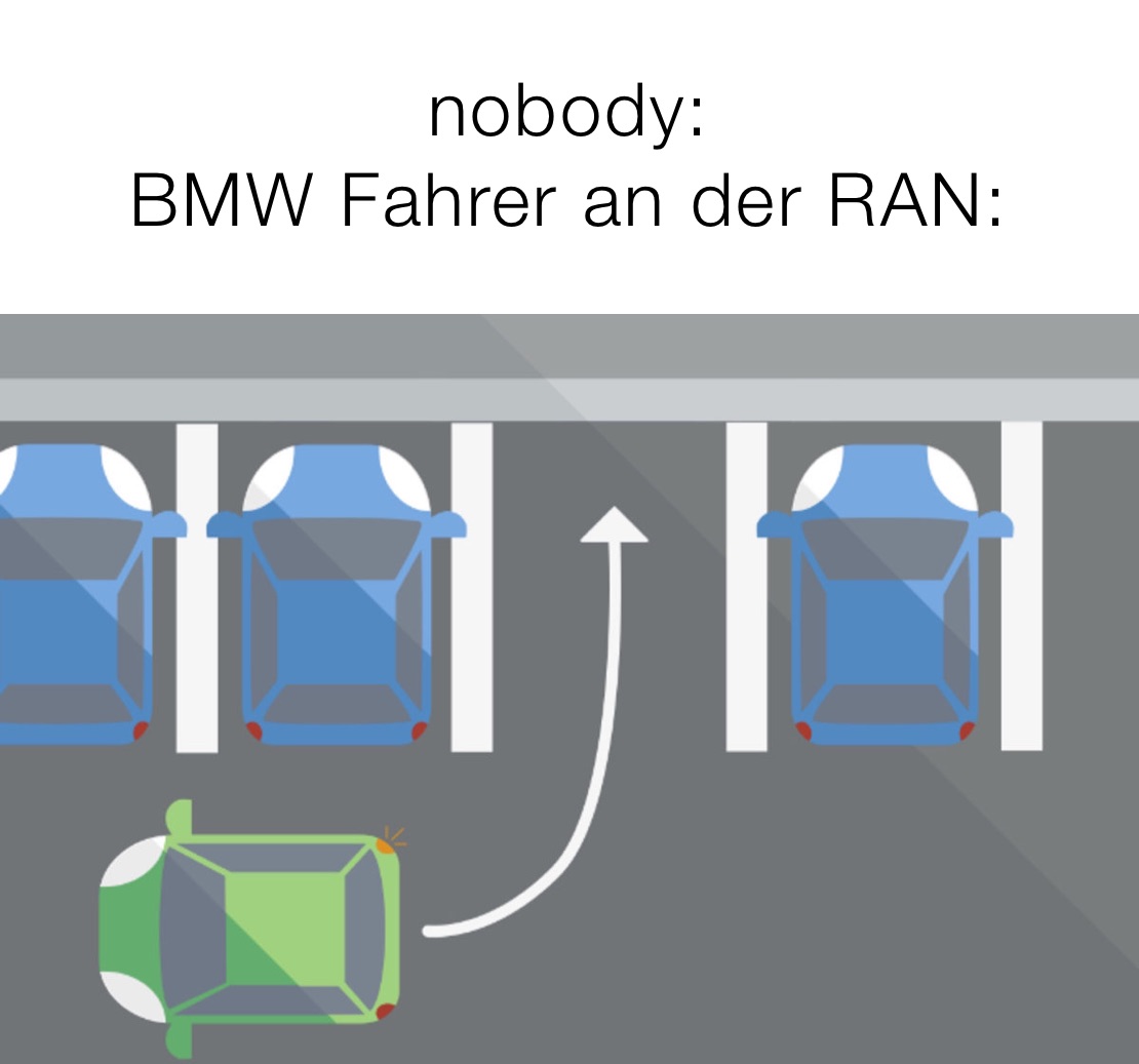 nobody: 
BMW Fahrer an der RAN:
