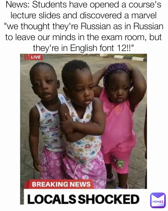 News: Students have opened a course's lecture slides and discovered a marvel "we thought they're Russian as in Russian to leave our minds in the exam room, but they're in English font 12!!"