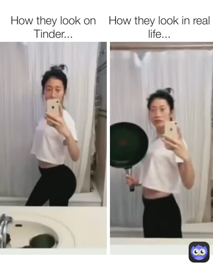 How they look in real life... How they look on Tinder...