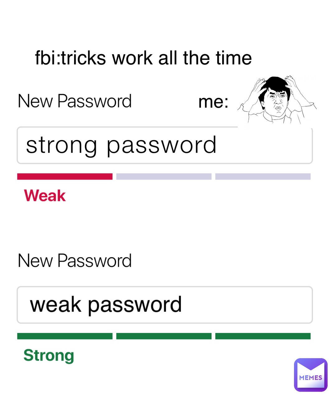 strong password weak password fbi:tricks work all the time me: